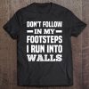 Don't Follow In My Footsteps Funny Witty Clumsy Tee