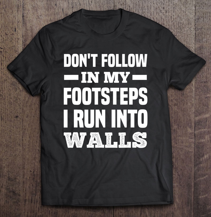 Don't Follow In My Footsteps Funny Witty Clumsy Shirt