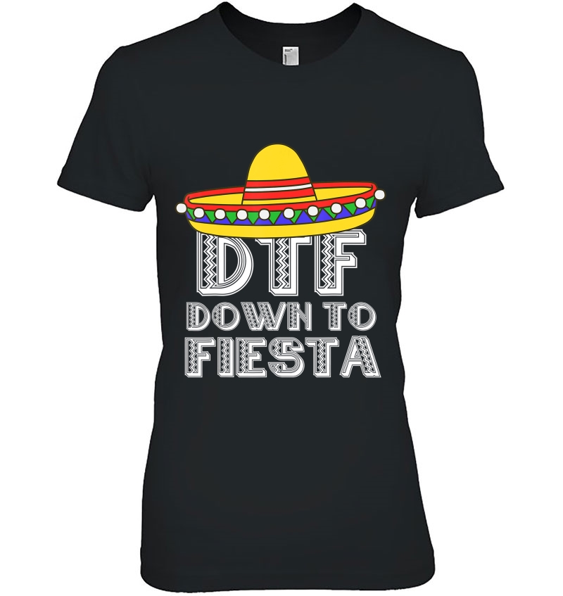 Down To Fiesta Shirt Dtf Cinco De Mayo Mexican Party Gift Ladies Tee