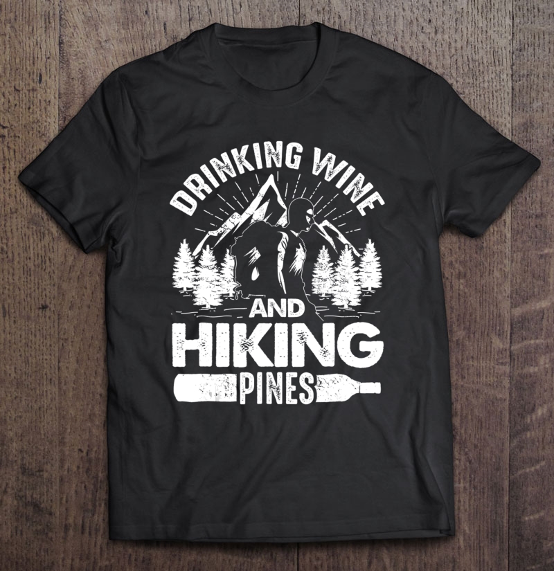 Drinking Wine And Hiking Pines Funny Outdoor Camping Shirt