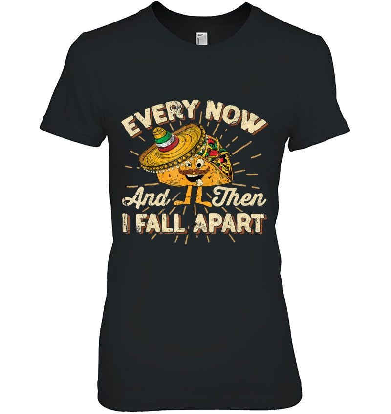 Every Now And Then I Fall Apart Taco Shirt Cinco De Mayo Tee Hoodie