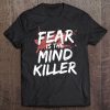 Fear Is The Mind Killer Tee