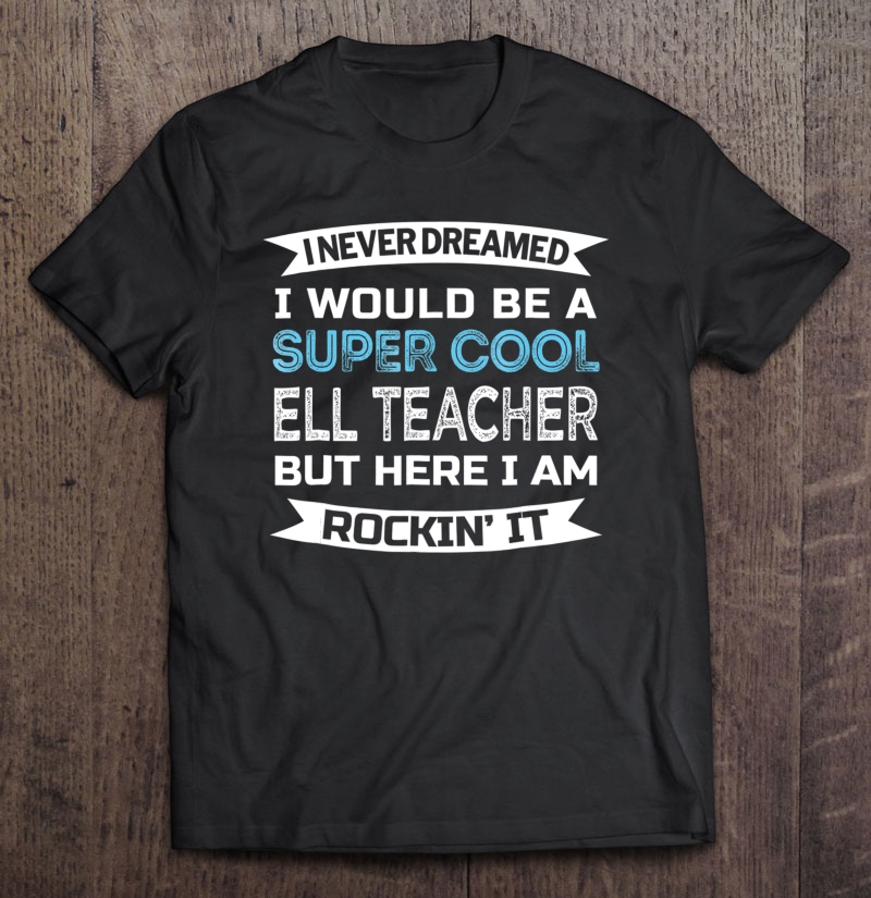 Funny Super Cool Ell Teacher Appreciation Gift Shirt