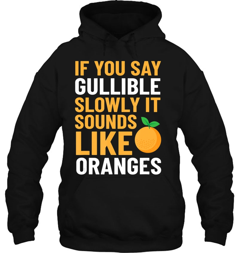 Gullible Slowly Oranges Tshirt Hoodie