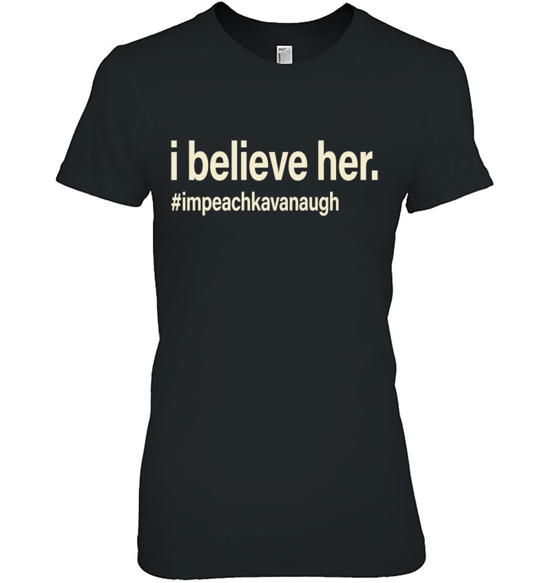 I Believe Her. Impeach Kavanaugh Ladies Tee