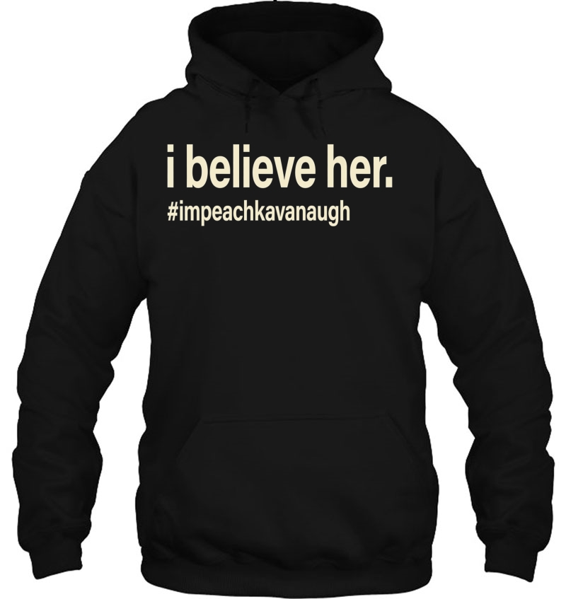 I Believe Her. Impeach Kavanaugh Hoodie