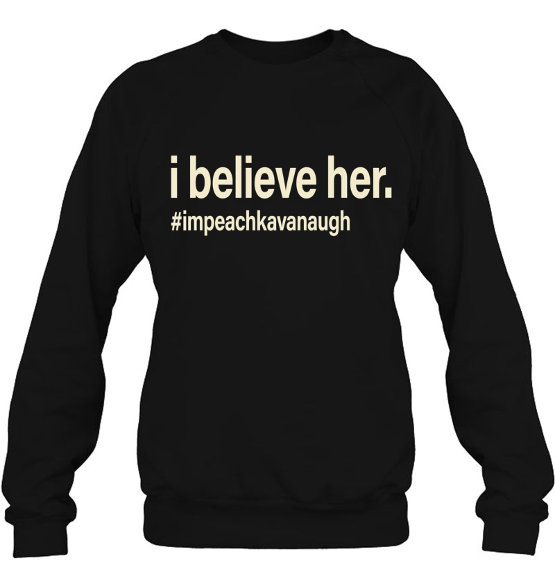 I Believe Her. Impeach Kavanaugh Sweatshirt