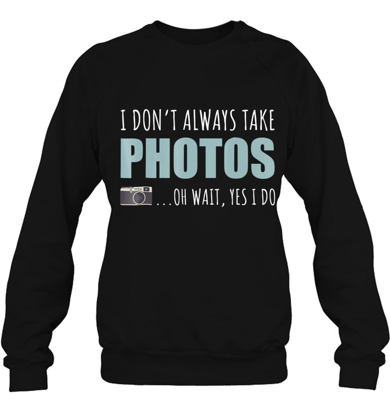 I Don't Always Take Photos Oh Wait Yes I Do Tshirt Mugs