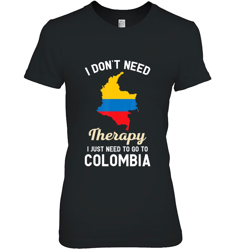 I Don't Need Therapy I Just Need To Go To Colombia Hoodie