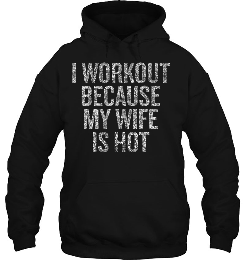 I Workout Because My Wife Is Hot Hoodie