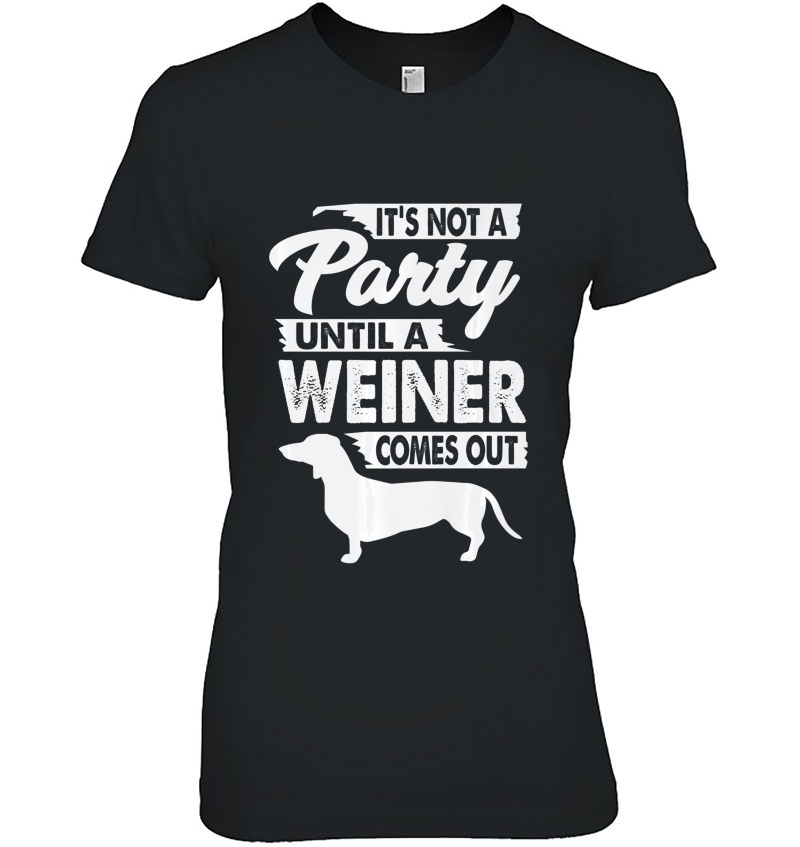 It's Not A Party Until A Weiner Comes Out Dachshund Premium Hoodie