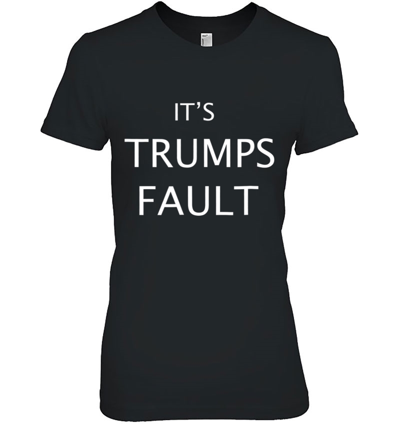 It's Trumps Fault Funny Trump Shirt For Men & Women Hoodie