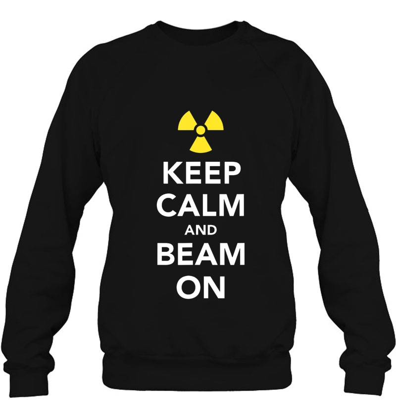 Keep Calm And Beam On Radiation Therapy Sweatshirt