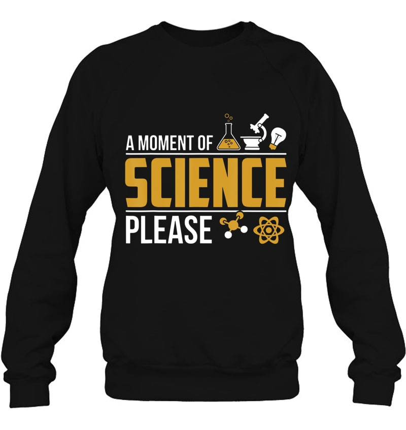 Moment Of Science Please Funny Geek Nerd Student Teacher Pun Sweatshirt