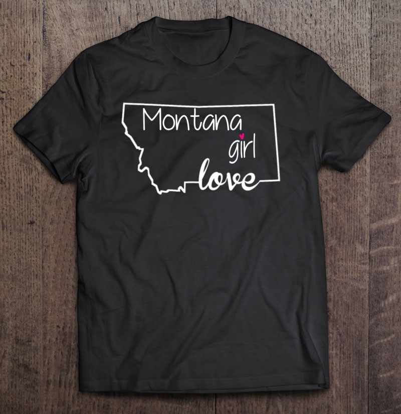 Montana Girl Tshirt Love Montana State Home Shirt Shirt