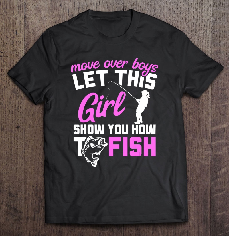 Move Over Boys Let This Girl Show You How To Fish Womens Tee Shirt