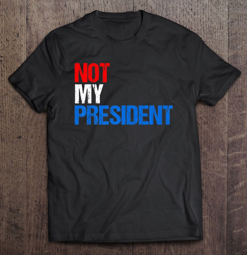 Not My President Shirt