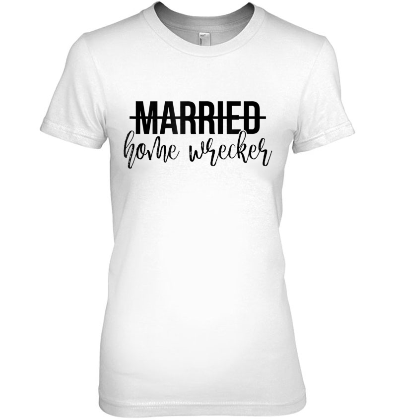 Married Home Wrecker Funny Shirt Hoodie