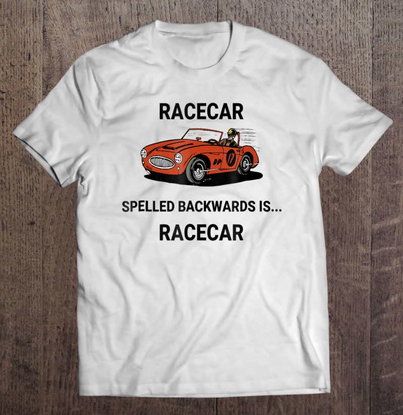 Racecar Spelled Backwards Is Racecar Shirt