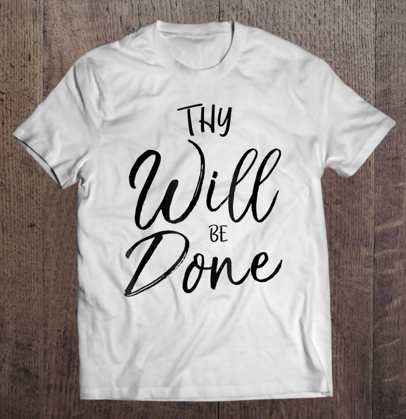 Thy Will Be Done Shirt Lord's Prayer Shirt Christian Tee Shirt