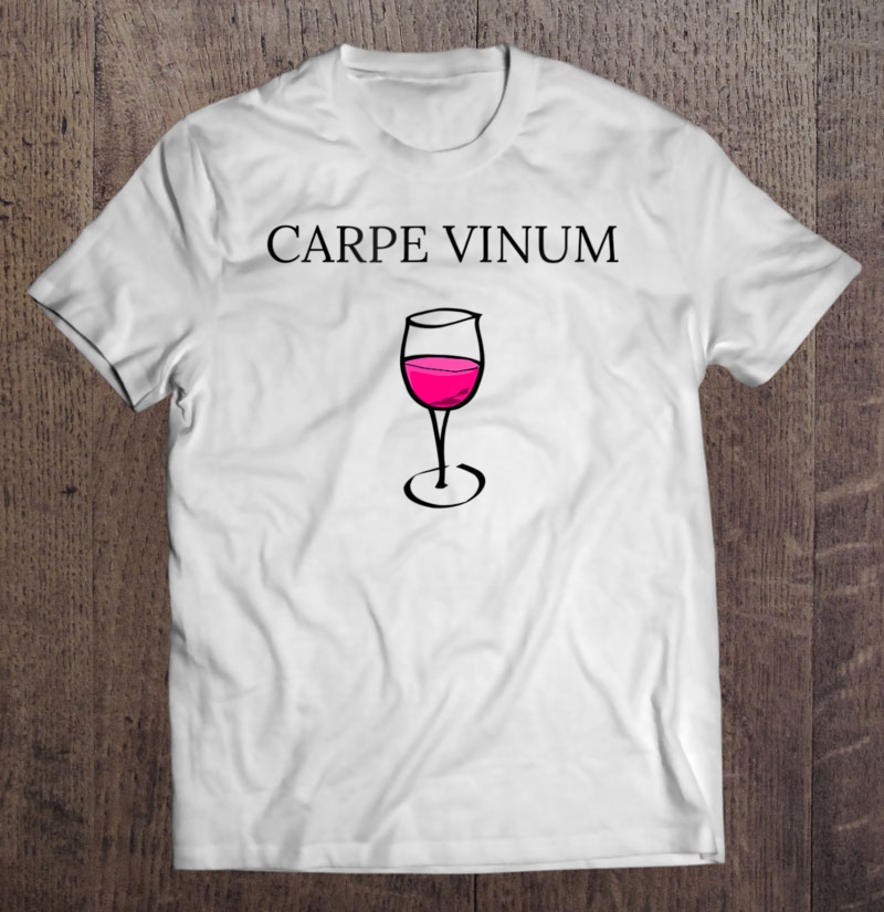 Wine Carpe Vinum Seize The Wine For Women Shirt