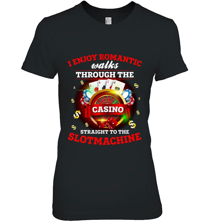 I Enjoy Romantic Walks Through The Casino Straight To The Slot Machine Ladies Tee