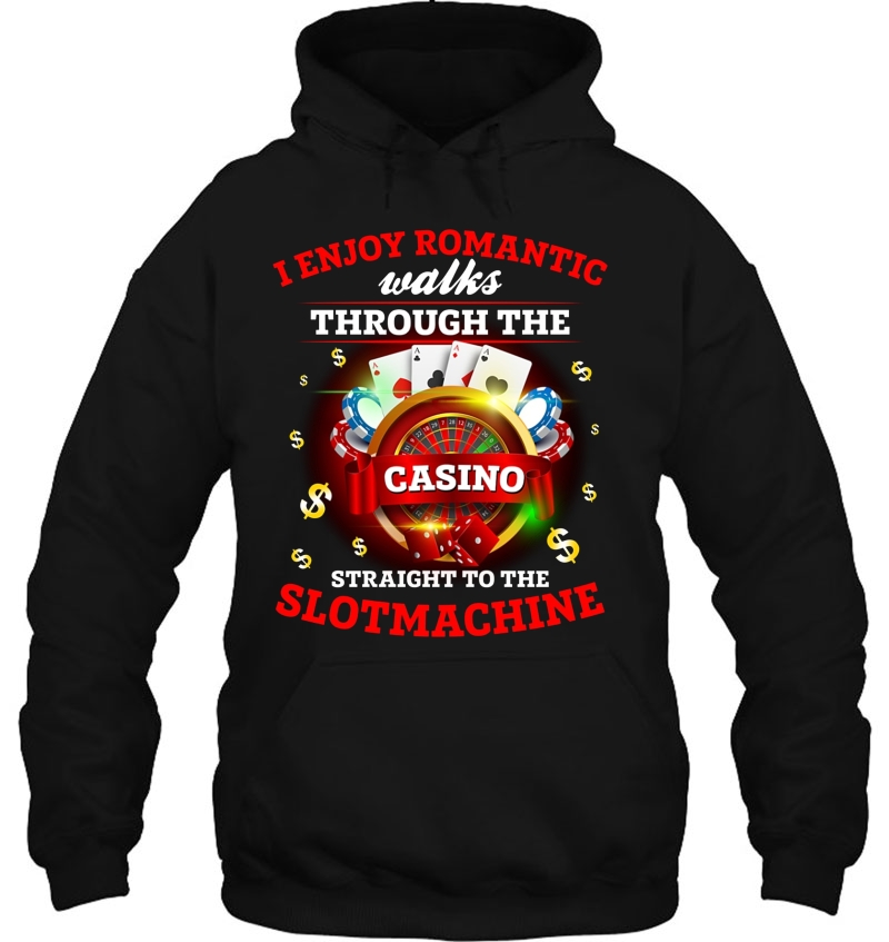 I Enjoy Romantic Walks Through The Casino Straight To The Slot Machine Hoodie