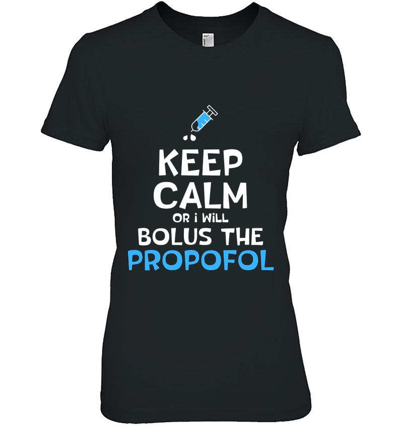 Keep Calm Or I Will Bolus The Propofol Anesthesiology Ladies Tee