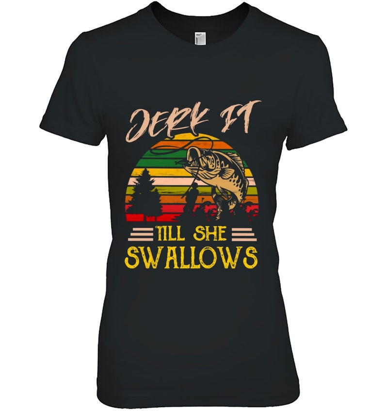 Jerk It Till She Swallows Fisherman Vintage Version Ladies Tee