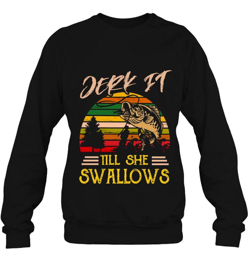 Jerk It Till She Swallows Fisherman Vintage Version Sweatshirt