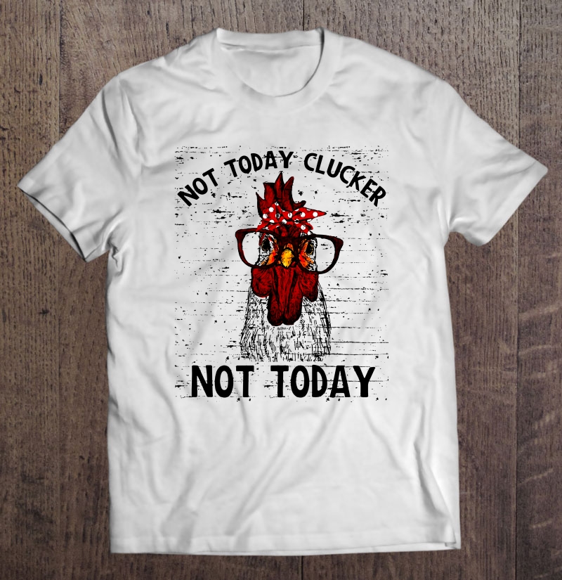 Not Today Clucker Not Today Chicken With Glasses Version Shirt