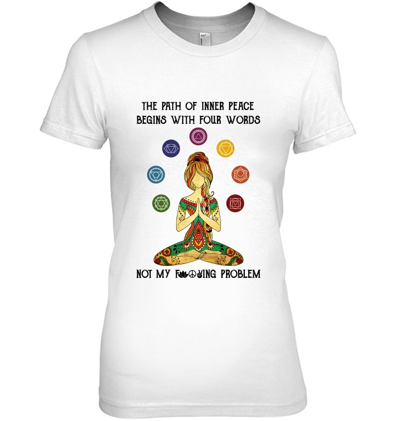 The Parth Of Inner Peace Begins With Four Words Not My Fucking Problem Lady Meditating Ladies Tee