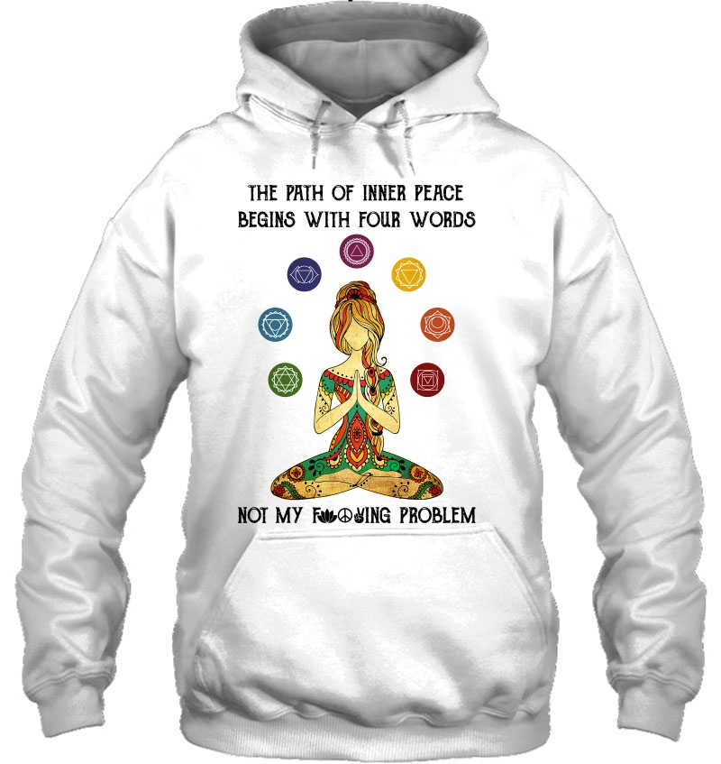 The Parth Of Inner Peace Begins With Four Words Not My Fucking Problem Lady Meditating Hoodie