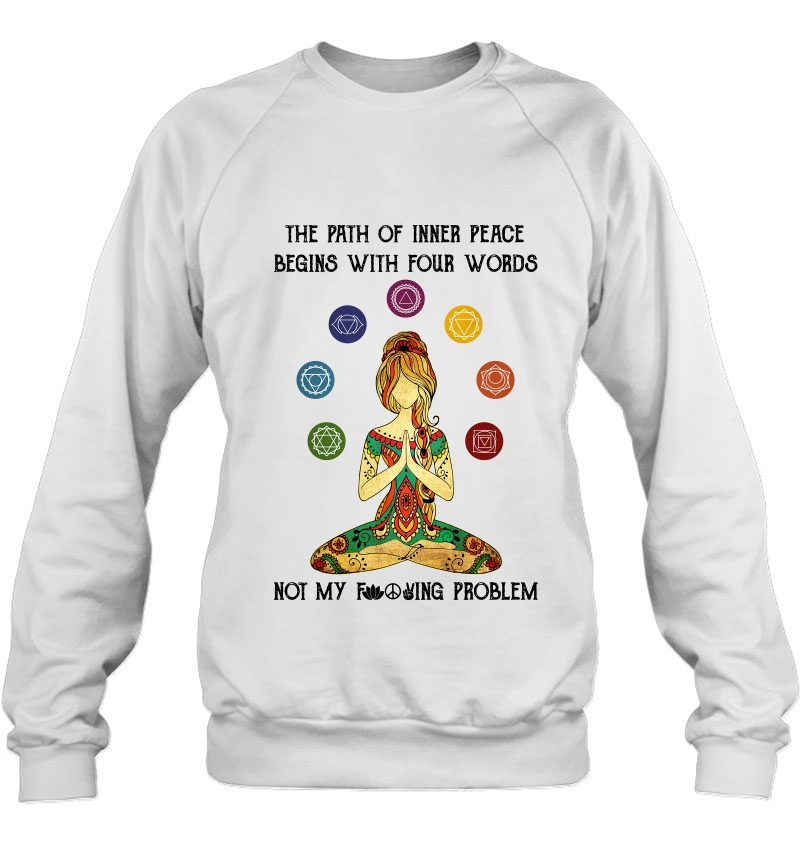 The Parth Of Inner Peace Begins With Four Words Not My Fucking Problem Lady Meditating Sweatshirt