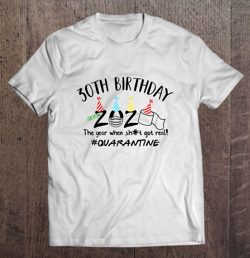 30th Birthday 2020 The Year When Shit Got Real #Quarantine Shirt