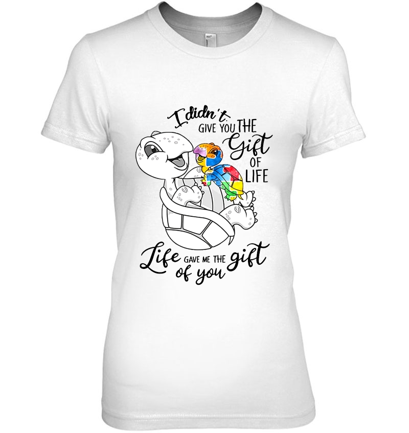 I Didn't Give You The Gift Of Life Life Gave Me The Gift Of You Autism Turtle Hoodie