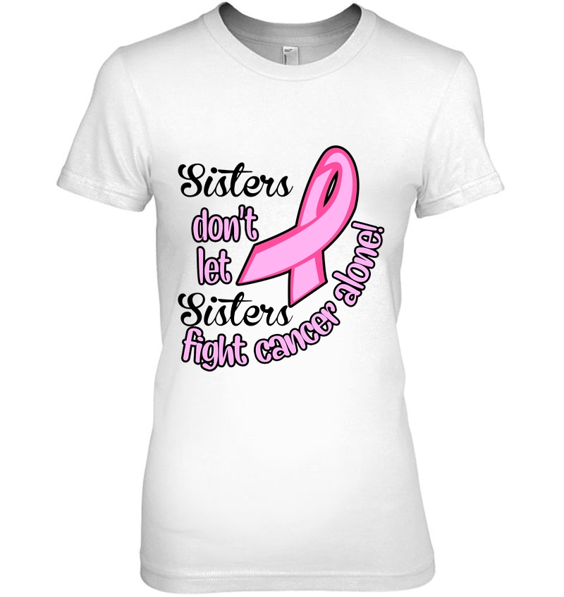 Sisters Don't Let Sisters Fight Cancer Alone Pink Ribbon Breast Cancer Awareness Hoodie