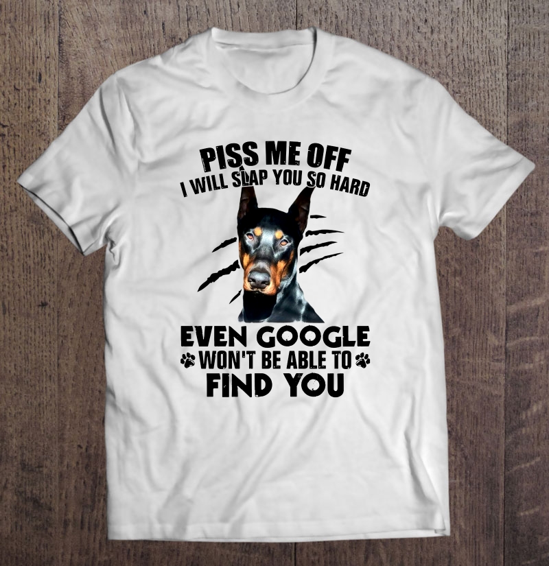 Piss Me Off I Will Slap You So Hard German Pinscher Version Shirt