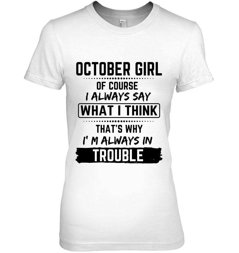 October Girl Of Course I Always Say What I Think That's Why I'm Always In Trouble Hoodie