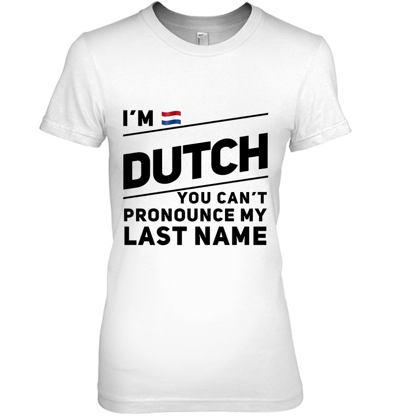 I'm Dutch You Can't Pronounce My Last Name Hoodie