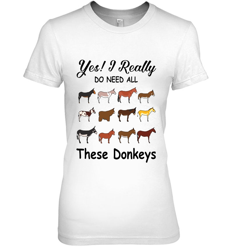 Yes I Really Do Need All These Donkeys Ladies Tee