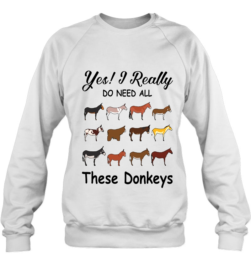 Yes I Really Do Need All These Donkeys Sweatshirt
