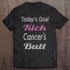 Cancer Fighter Today's Goals Kick Cancer's Butt Tee