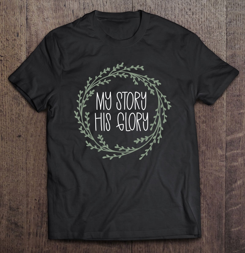 Christian Worship Shirt For Women My Story His Glory Shirt