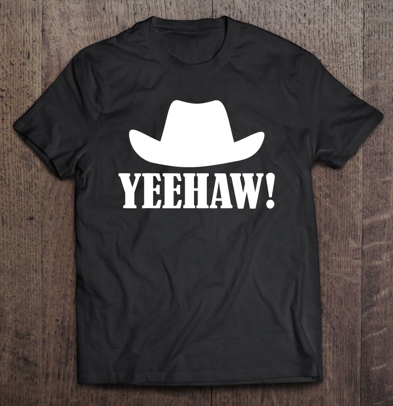 Cowboy Hat Yeehaw Shirt