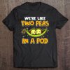 Cute We're Like Two Peas In A Pod Romantic Food Pun Tee