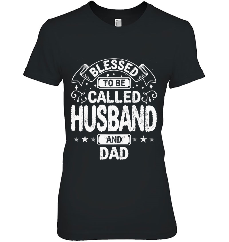 Dad Husbands Blessed To Be Called Husband And Dad Ladies Tee