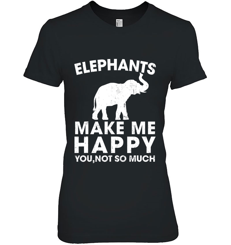 Elephants Make Me Happy You Not So Much Elephant Hoodie