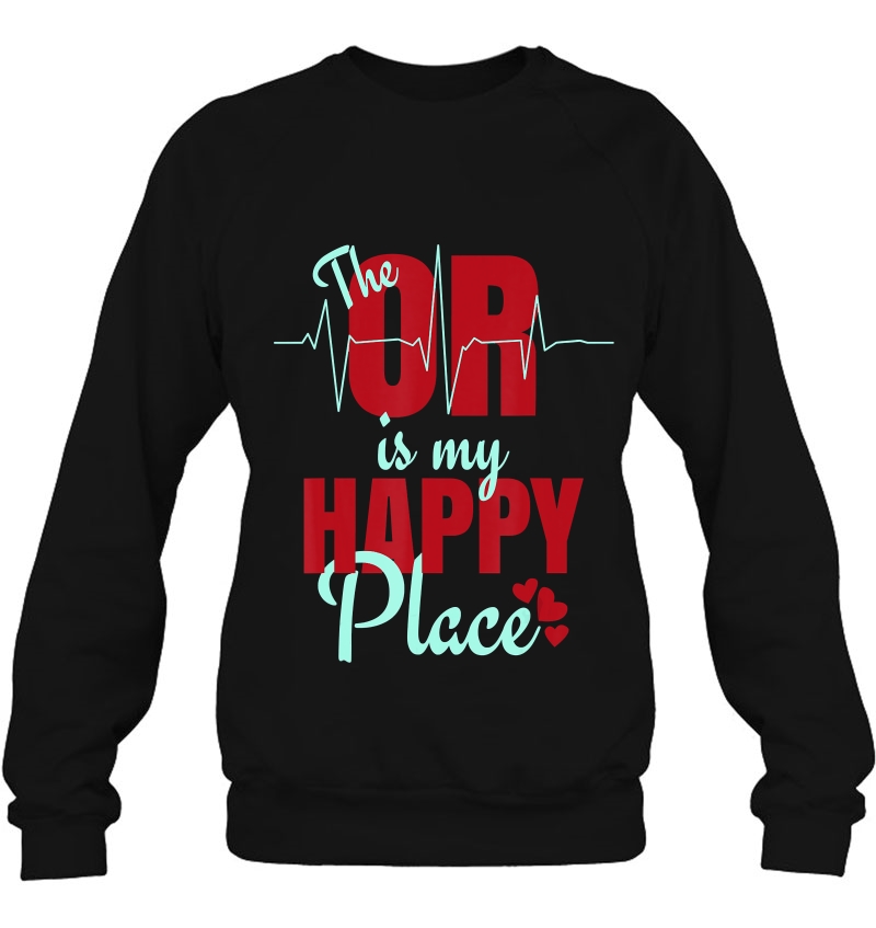 Funny Gift For Surgical Techs - O R Is My Happy Place Sweatshirt
