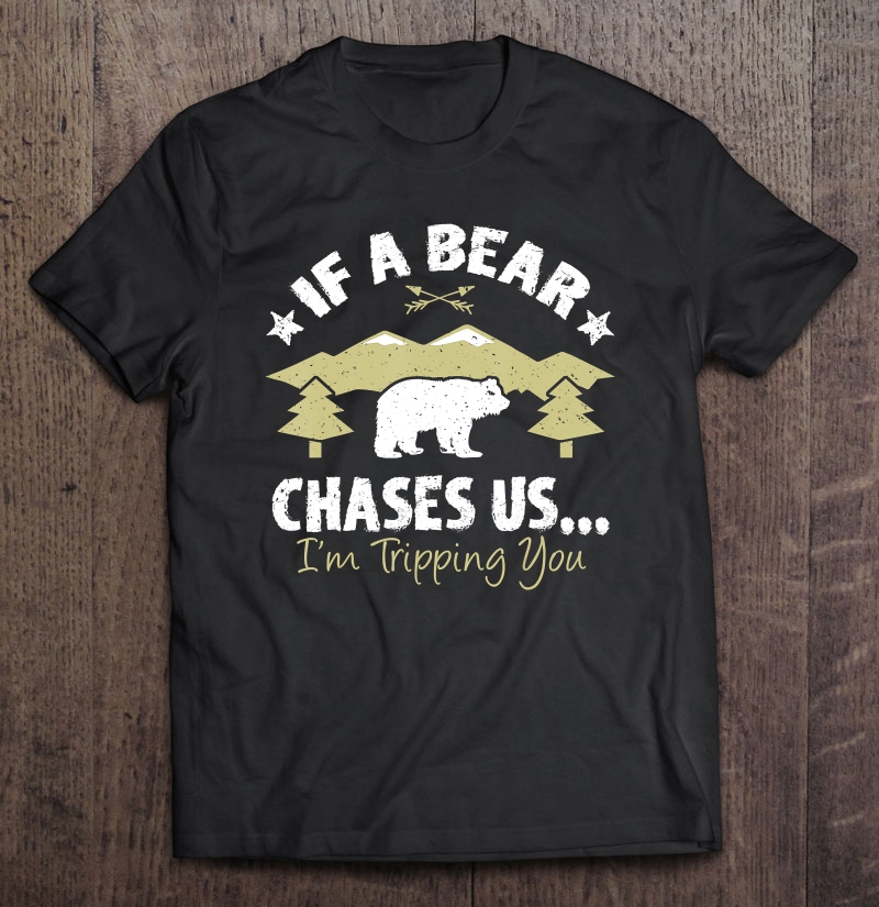 Funny If A Bear Comes I'm Tripping You Hiking Shirt